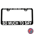 So Much To Say License Plate Frame | UV resistant | Heat Resistant | Dave Lot