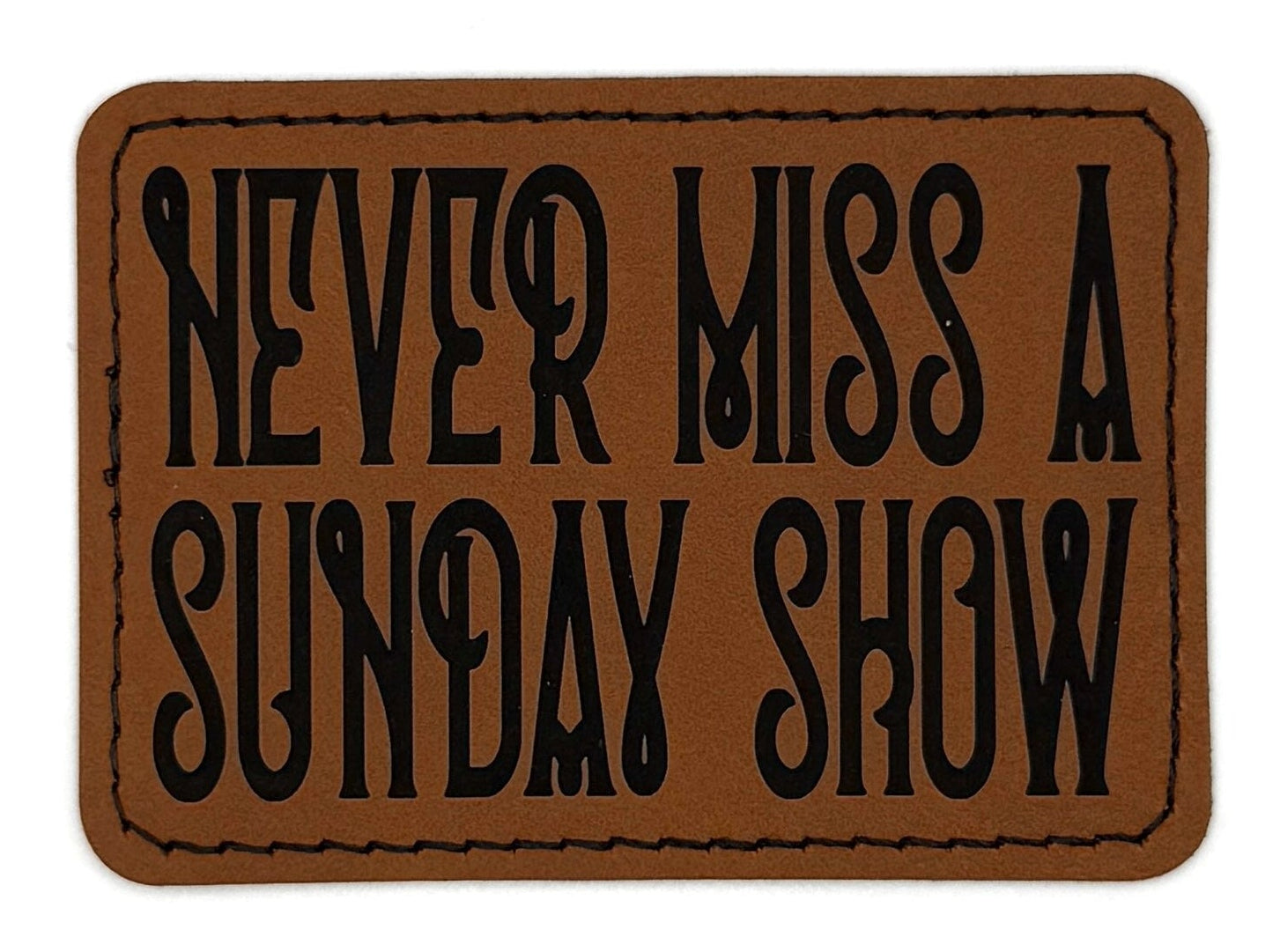 Never Miss A Sunday Show Patch 3.5” x 2.5” | Laser Engraved | Rawhide/Black | Iron or stitch | Panic Fan Art