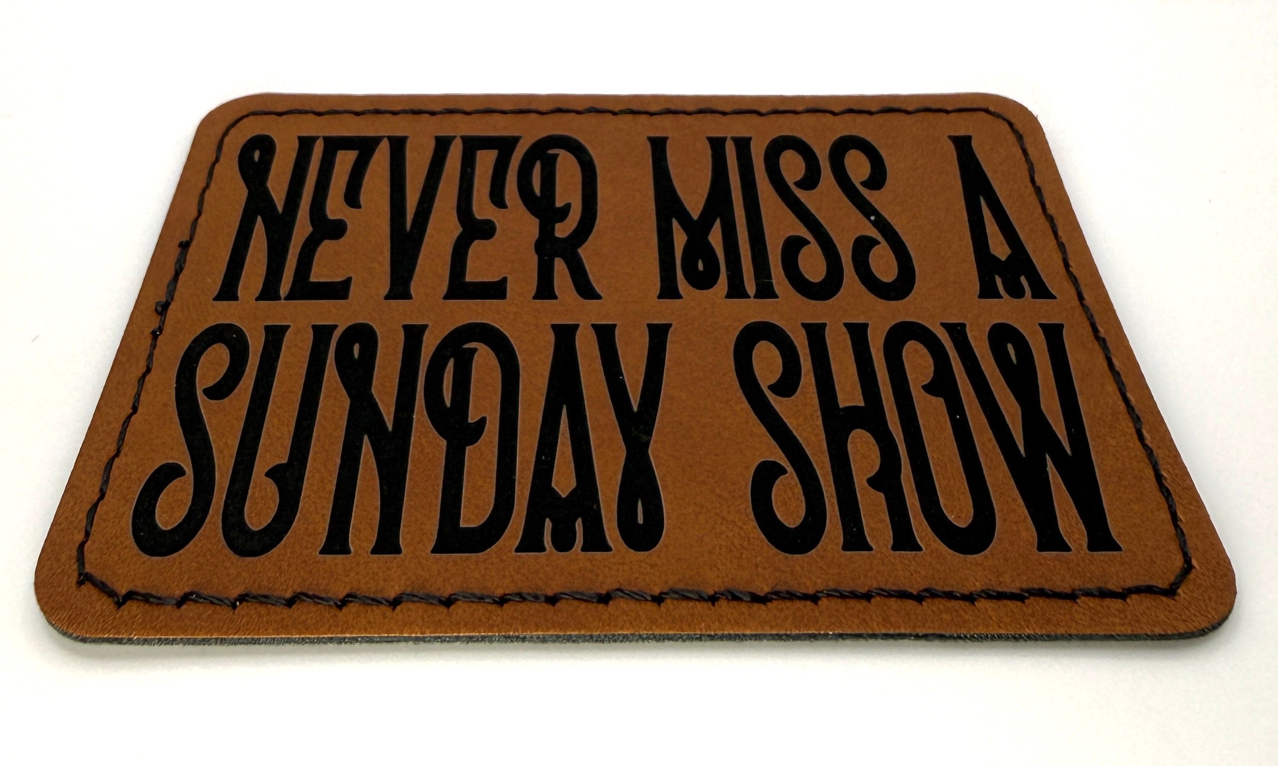 Never Miss A Sunday Show Patch 3.5” x 2.5” | Laser Engraved | Rawhide/Black | Iron or stitch | Panic Fan Art