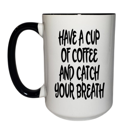 15oz Have A Cup Of Coffee Ceramic Coffee Mug | Ink/Printed Image