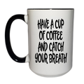 15oz Have A Cup Of Coffee Ceramic Coffee Mug | Ink/Printed Image