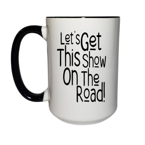 15oz Let's Get This Show On The Road Ceramic Coffee Mug | Ink/Printed Image