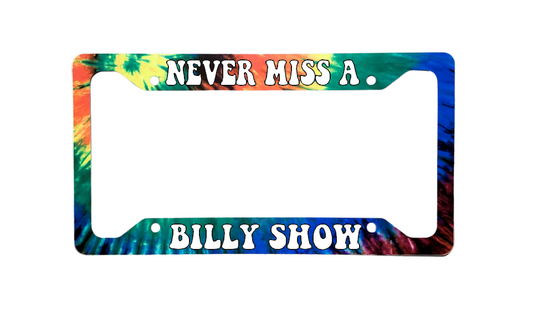 Never Miss A Billy Show Tie Dye Version | Aluminum License Plate Frame | Ink/Printed Image