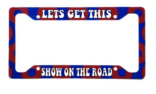 Let's Get This Show On The Road | Aluminum License Plate Frame | 12.25" x 6.5" | Ink/Printed Image