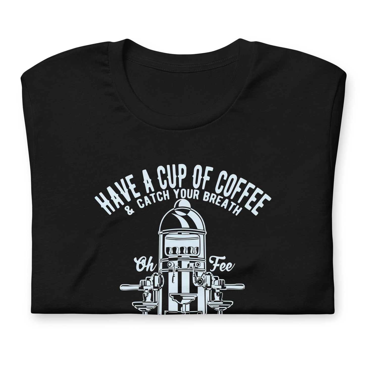 Have A Cup Of Coffee | Bella + Canvas Premium cotton | Short Sleeve